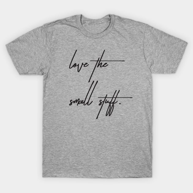 Love the small stuff T-Shirt by epollio